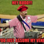 Vendors Gonna Vend | HEY BUDDY! DID YOU JUST ASSUME MY VENDOR? | image tagged in vendor | made w/ Imgflip meme maker