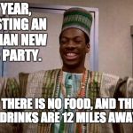 Merry New Year!!  | THIS YEAR, I'M HOSTING AN ETHIOPIAN NEW YEARS PARTY. THERE IS NO FOOD, AND THE DRINKS ARE 12 MILES AWAY. | image tagged in merry new year | made w/ Imgflip meme maker