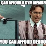 Office Boss | IF YOU CAN AFFORD A GYM MEMBERSHIP, THEN YOU CAN AFFORD DEODORANT. | image tagged in office boss | made w/ Imgflip meme maker