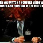 mind=blown | WHEN YOU WATCH A YOUTUBE VIDEO WITH HEADPHONES AND SOMEONE IN THE VIDEO SNEEZES | image tagged in mindblown | made w/ Imgflip meme maker