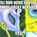 Magic Conch | WILL OUR NCHS FOOTBALL TEAM BE GREAT NEXT YEAR? YES | image tagged in magic conch | made w/ Imgflip meme maker