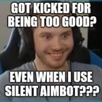 Tf2  | GOT KICKED FOR BEING TOO GOOD? EVEN WHEN I USE SILENT AIMBOT??? | image tagged in tf2 | made w/ Imgflip meme maker