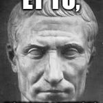 Julius Caesar  | ET TU, ROMAINE LETTUCE? | image tagged in julius caesar,memes,romaine lettuce | made w/ Imgflip meme maker