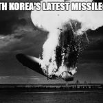 North Korea | NORTH KOREA'S LATEST MISSILE TEST | image tagged in north korea | made w/ Imgflip meme maker