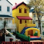 The last word os sunnomis but it gliched. | GREAT HOME ESPECIALY DURRING; HURRICANS,TORNADOS,SUNOMI AND MORE! | image tagged in bounce house,memes,meme,funny memes,funny meme | made w/ Imgflip meme maker