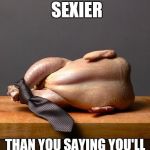 50 Shades chicken | NOTHING SOUNDS SEXIER; THAN YOU SAYING YOU'LL EAT THE BREAST MEAT | image tagged in 50 shades chicken | made w/ Imgflip meme maker