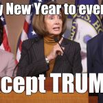 With goodwill to all and malice toward none, these brave Progressives go into the new year committed to perpetual obstruction. | Happy New Year to everyone. Except TRUMP. | image tagged in pelosi explains,nancy pelosi,maxine waters,happy new year,politics as usual,douglie | made w/ Imgflip meme maker