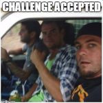 Teenager Driver | CHALLENGE ACCEPTED | image tagged in teenager driver | made w/ Imgflip meme maker