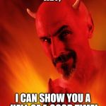 Satan | HEY, I CAN SHOW YOU A HELL OF A GOOD TIME! | image tagged in satan | made w/ Imgflip meme maker