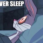 Bugs Insomnia | I NEVER SLEEP | image tagged in bugs insomnia | made w/ Imgflip meme maker