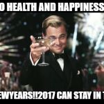 Leonardo Cheers Wide | HERES TO HEALTH AND HAPPINESS IN 2018; HAPPY NEWYEARS!!2017 CAN STAY IN THE PAST. | image tagged in leonardo cheers wide | made w/ Imgflip meme maker