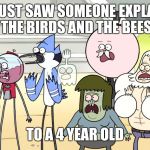 SHE'S TOO YOUNG YOU CLOWNRAISER! | THEY JUST SAW SOMEONE EXPLAINING THE BIRDS AND THE BEES; TO A 4 YEAR OLD | image tagged in look what you did regular show hd,mordecai,regular show,funny memes,birds and bees,cartoon network | made w/ Imgflip meme maker
