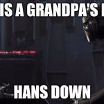 Kylo Ren speaks to Vader's helmet | BEN IS A GRANDPA'S BOY, HANS DOWN | image tagged in kylo ren speaks to vader's helmet | made w/ Imgflip meme maker