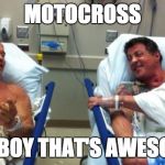arnold and stallone hospital | MOTOCROSS; OH BOY THAT'S AWESOME | image tagged in arnold and stallone hospital | made w/ Imgflip meme maker