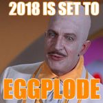 Warning | 2018 IS SET TO; EGGPLODE | image tagged in egghead,funny,happy new year | made w/ Imgflip meme maker