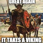 Vikings look forward | LET'S MAKE NORWAY GREAT AGAIN; IT TAKES A VIKING TO RAZE A VILAGE | image tagged in vikings look forward | made w/ Imgflip meme maker