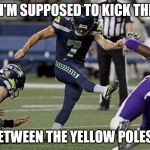 Blair Walsh | WAIT I'M SUPPOSED TO KICK THE BALL; BETWEEN THE YELLOW POLES? | image tagged in blair walsh | made w/ Imgflip meme maker