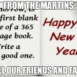 happy new years  | FROM THE MARTINS; TO ALL OUR FRIENDS AND FAMILY | image tagged in happy new years | made w/ Imgflip meme maker