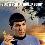spock phone | SEND A SCREEN SHOT...?
SORRY; MY PHONE IS A NOKIA 3310 | image tagged in spock phone | made w/ Imgflip meme maker