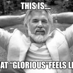 Kenny Rogers | THIS IS.... WHAT “GLORIOUS”FEELS LIKE! | made w/ Imgflip meme maker