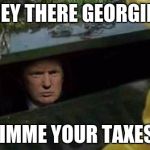 Trump Pennywise | HEY THERE GEORGIE! GIMME YOUR TAXES. | image tagged in trump pennywise | made w/ Imgflip meme maker