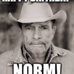 Merle Haggard | HAPPY BIRTHDAY; NORM! | image tagged in merle haggard | made w/ Imgflip meme maker