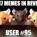 Dec.31 to Feb.1 - 2017 Memes in Review. My favorite 2017 memes from each user on the Top 100 leaderboard. | 2017 MEMES IN REVIEW; USER #95 | image tagged in 3 mice,memes,top users,toyguytn,favorites,2017 memes in review | made w/ Imgflip meme maker