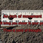 Ruler | An inch of movement; Will bring you closer to your goals; Than a yard of thought. | image tagged in ruler | made w/ Imgflip meme maker