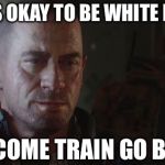 Train go Boom | POST IT'S OKAY TO BE WHITE POSTERS; OUTCOME TRAIN GO BOOM | image tagged in train go boom | made w/ Imgflip meme maker