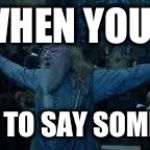 Harry Potter | WHEN YOUR; TRYING TO SAY SOMETHING | image tagged in harry potter | made w/ Imgflip meme maker