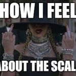 Moving on.... | HOW I FEEL; ABOUT THE SCALE | image tagged in moving on | made w/ Imgflip meme maker