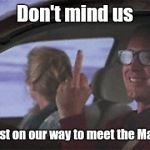... | Don't mind us; We're just on our way to meet the Maitlands! | image tagged in griswold middle finger,beetlejuice | made w/ Imgflip meme maker