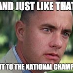 forest gump | AND JUST LIKE THAT; UGA WENT TO THE NATIONAL CHAMPIONSHIP | image tagged in forest gump | made w/ Imgflip meme maker