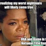 Oprah sad face | Me realizing my worst nightmare will likely come true; UGA and Bama in the National Title Game. | image tagged in oprah sad face | made w/ Imgflip meme maker