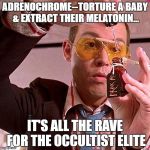 #Adrenochrome | ADRENOCHROME--TORTURE A BABY & EXTRACT THEIR MELATONIN... IT'S ALL THE RAVE FOR THE OCCULTIST ELITE | image tagged in adrenochrome | made w/ Imgflip meme maker