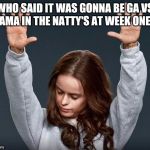 College Football | WHO SAID IT WAS GONNA BE GA VS BAMA IN THE NATTY'S AT WEEK ONE.... | image tagged in college football | made w/ Imgflip meme maker