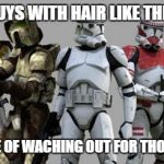 They've sent in the supers! | GUYS WITH HAIR LIKE THIS; HAVE 105% CHANGE OF WACHING OUT FOR THOSE WRIST ROCKETS | image tagged in star wars clones | made w/ Imgflip meme maker