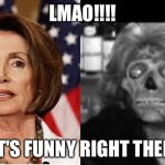 Nancy Pelosi | LMAO!!!! THAT'S FUNNY RIGHT THERE!!! | image tagged in nancy pelosi | made w/ Imgflip meme maker