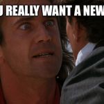 Well that’s just fine with me pal | DO YOU REALLY WANT A NEW YEAR ! | image tagged in do you wanna,riggs,lethal weapon,meme | made w/ Imgflip meme maker