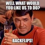You know how to write 2018? | WELL WHAT WOULD YOU LIKE US TO DO? BACKFLIPS! | image tagged in drunk scott,grear dork,star trek,funny memes | made w/ Imgflip meme maker