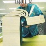 big book | WHAT A.R BOOKS FEEL LIKE; WHEN YOU READ THEM | image tagged in big book | made w/ Imgflip meme maker