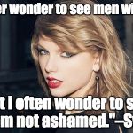 Taylor Swift | "I never wonder to see men wicked... But I often wonder to see them not ashamed."–Swift | image tagged in taylor swift | made w/ Imgflip meme maker
