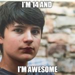 Marcus | I'M 14 AND; I'M AWESOME | image tagged in marcus | made w/ Imgflip meme maker