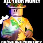 Robux | WHEN YOU INVEST ALL YOUR MONEY; ON THE ONE CURRENCY THAT COUNTS | image tagged in robux | made w/ Imgflip meme maker