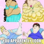 Fat Disney Candelaria | IF YOU'RE OBESE; YOU APPARENTLY LOOK LIKE A MAN IN BAD DRAG | image tagged in fat disney candelaria | made w/ Imgflip meme maker