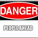 danger sign | PEOPLE AHEAD | image tagged in danger sign | made w/ Imgflip meme maker