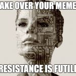 I am Bot | I WILL TAKE OVER YOUR MEMESPHERE; RESISTANCE IS FUTILE | image tagged in vambot,computer,borg,star trek,fro bro,girly botsy | made w/ Imgflip meme maker