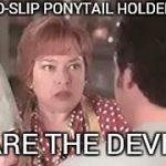 Next year give peace and joy in their stockings, instead of pain and grief  | NO-SLIP PONYTAIL HOLDERS; ARE THE DEVIL | image tagged in the devil,hair,first world problems | made w/ Imgflip meme maker