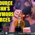 CNN's Anonymous Sources Located | THE SOURCE OF CNN'S ANONYMOUS SOURCES | image tagged in cnn,bong,new years,anonymous sources | made w/ Imgflip meme maker
