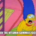 Shocked Marge Simpson | WHEN THE VITAMIN GUMMIES KICK IN | image tagged in shocked marge simpson | made w/ Imgflip meme maker